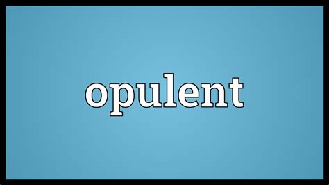 how to say opulent.